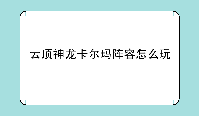 云顶神龙卡尔玛阵容怎么玩