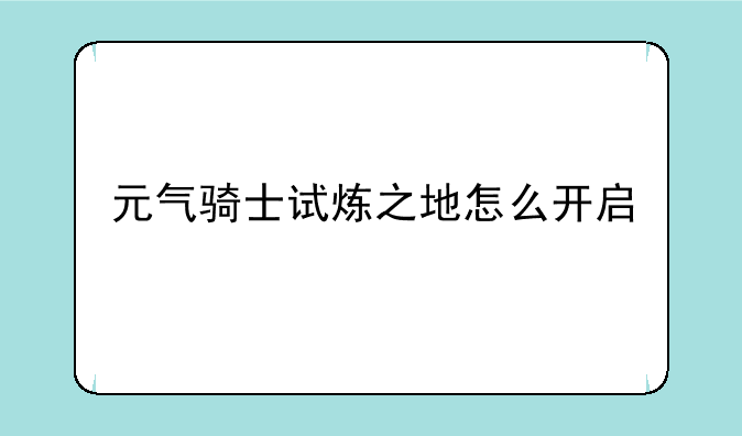 元气骑士试炼之地怎么开启