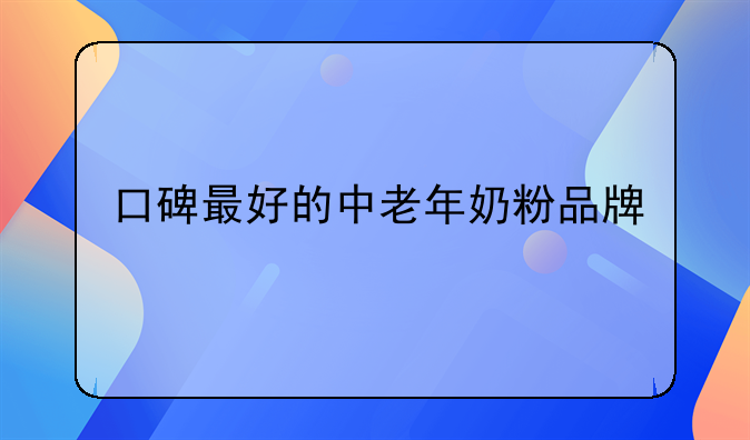 口碑最好的中老年奶粉品牌