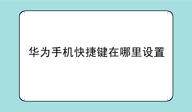 华为手机快捷键在哪里设置