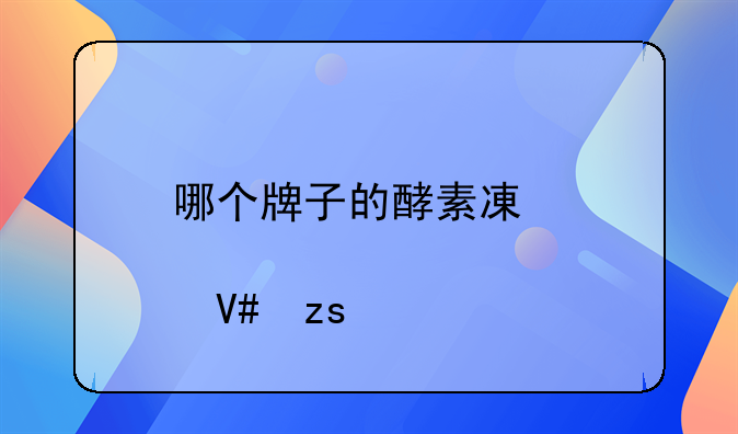 哪个牌子的酵素减肥效果好