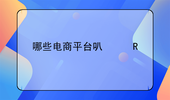 哪些电商平台可以放心购买