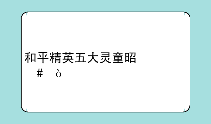 和平精英五大灵童是什么？