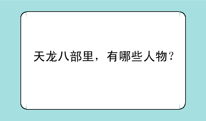 天龙八部里，有哪些人物？