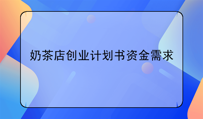 奶茶店创业计划书资金需求