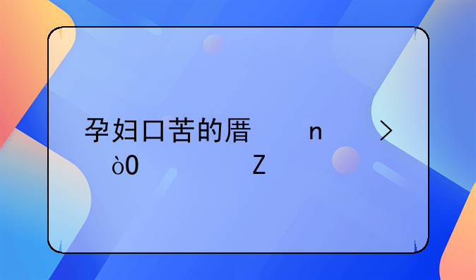 孕妇口苦的原因及缓解方法