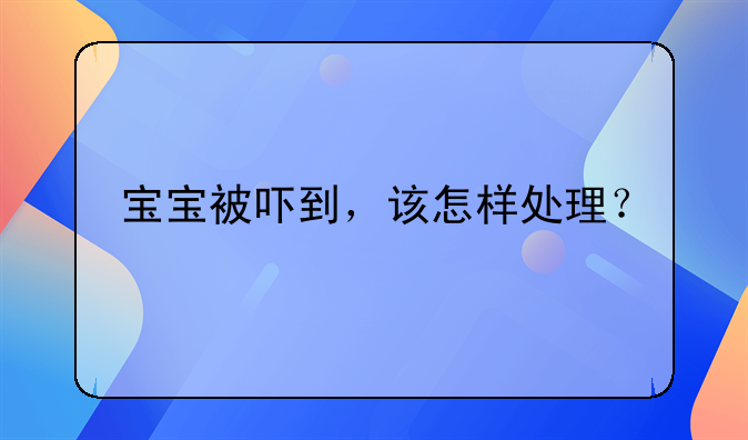 宝宝被吓到，该怎样处理？