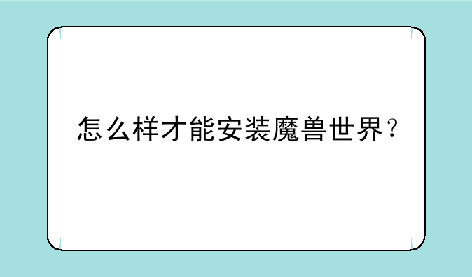怎么样才能安装魔兽世界？