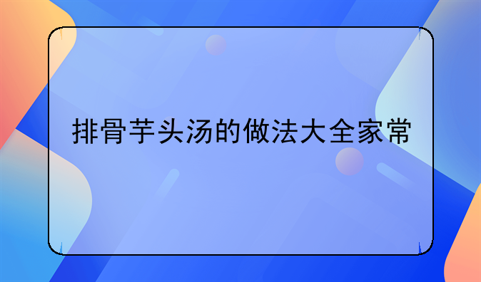 排骨芋头汤的做法大全家常