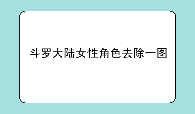 斗罗大陆女性角色去除一图