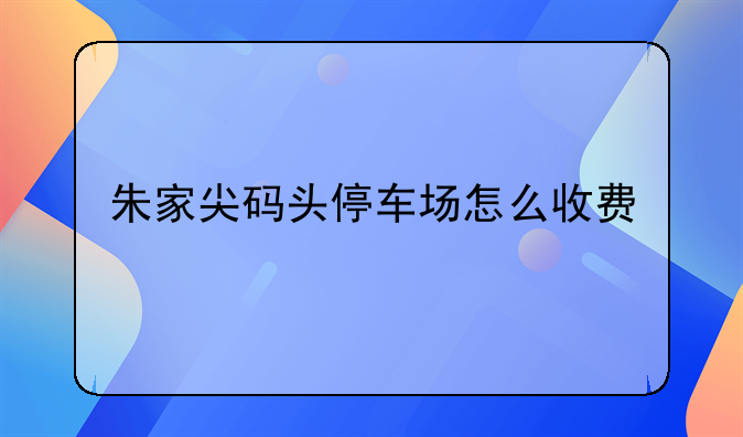 朱家尖码头停车场怎么收费