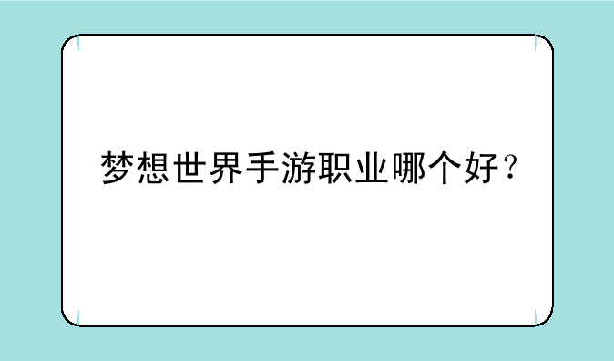 梦想世界手游职业哪个好？