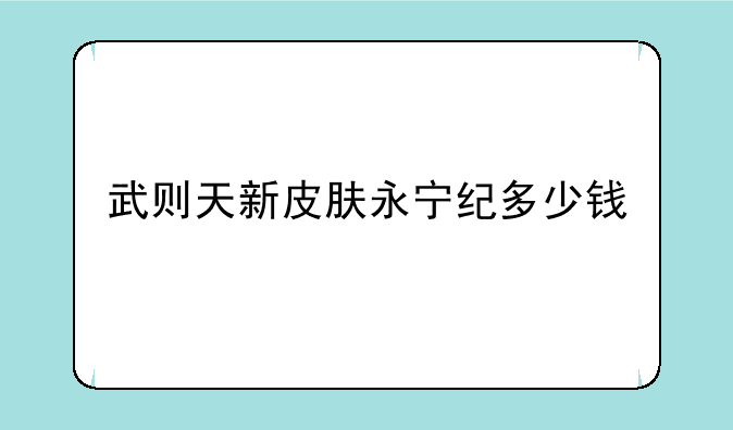武则天新皮肤永宁纪多少钱