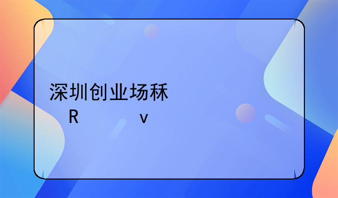 深圳创业场租补贴申请条件