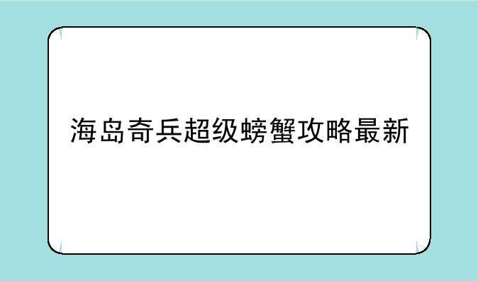 海岛奇兵超级螃蟹攻略最新