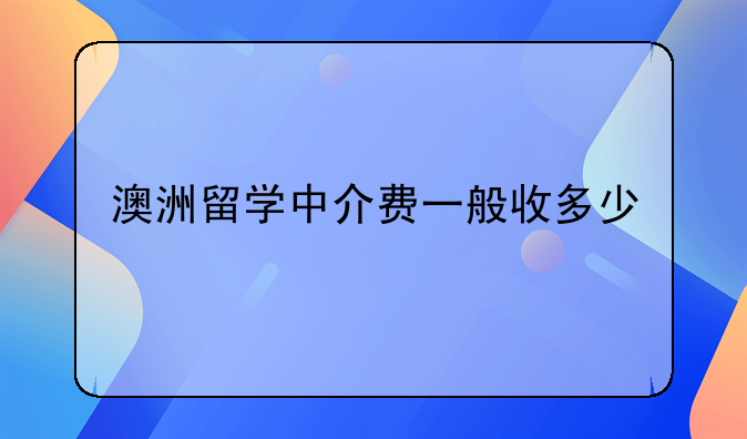 澳洲留学中介费一般收多少