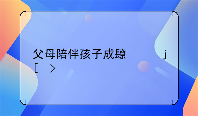 父母陪伴孩子成长温暖句子