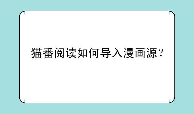 猫番阅读如何导入漫画源？