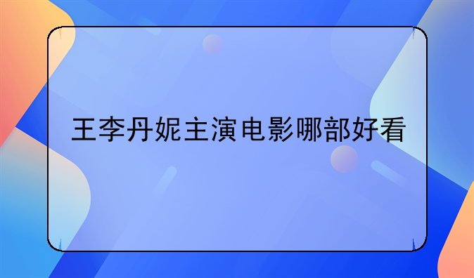 王李丹妮主演电影哪部好看