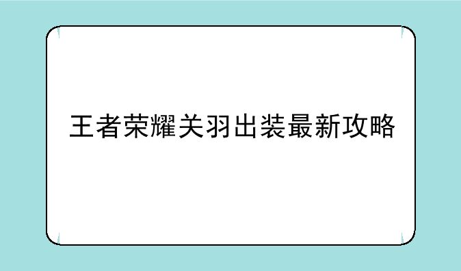 王者荣耀关羽出装最新攻略