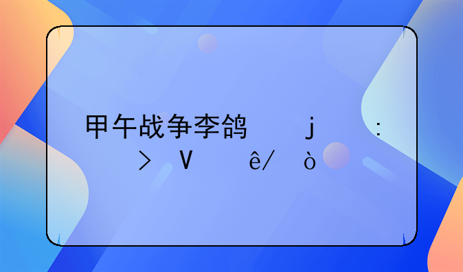 甲午战争李鸿的历史故事？