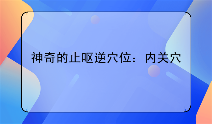 神奇的止呕逆穴位：内关穴