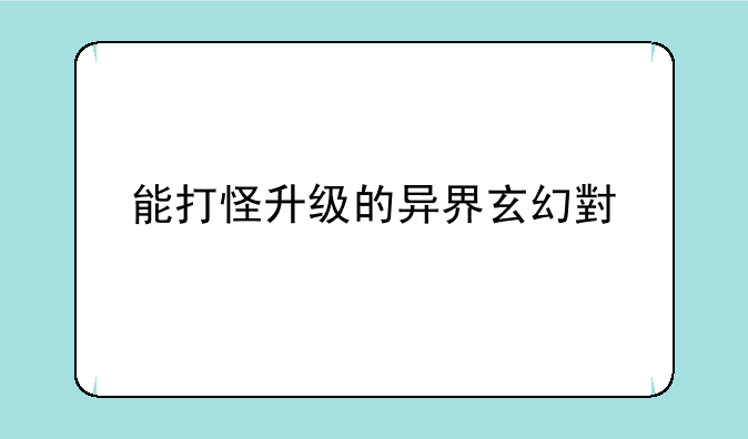 能打怪升级的异界玄幻小说