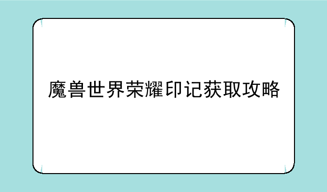 魔兽世界荣耀印记获取攻略