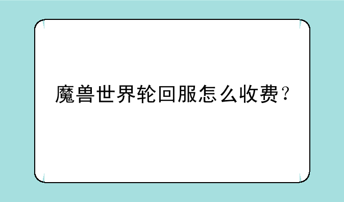 魔兽世界轮回服怎么收费？