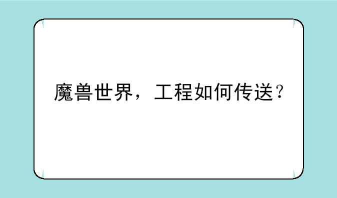 魔兽世界，工程如何传送？