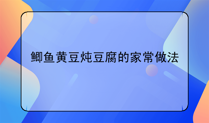 鲫鱼黄豆炖豆腐的家常做法