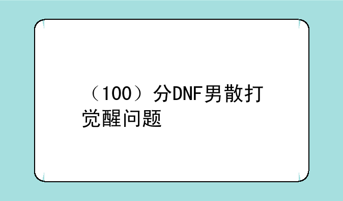 （100）分DNF男散打觉醒问题