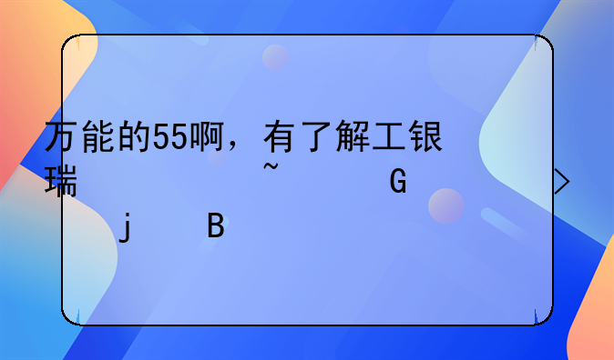 万能的55啊，有了解工银瑞信基金公司的吗