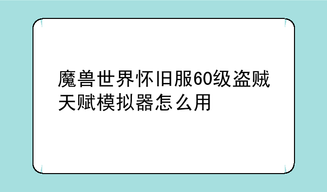 魔兽世界怀旧服60级盗贼天赋模拟器怎么用