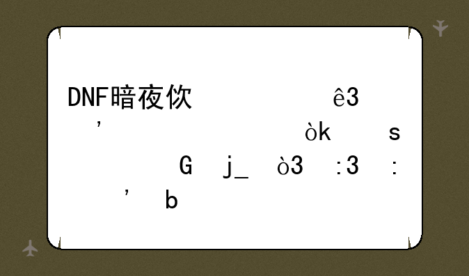 DNF暗夜使者二觉详解：潜入黑暗，掌控光明