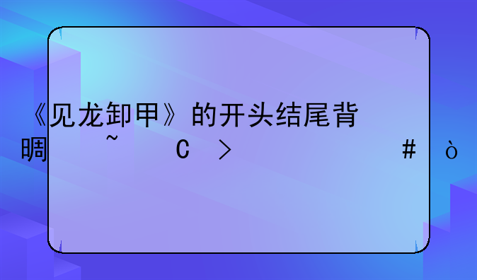 《见龙卸甲》的开头结尾背景音乐叫什么？