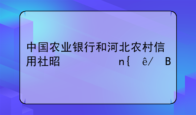 中国农业银行和河北农村信用社是一回事吗