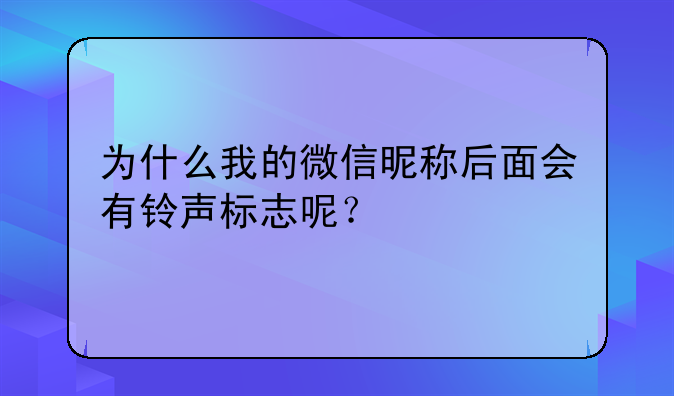 为什么我的微信昵称后面会有铃声标志呢？