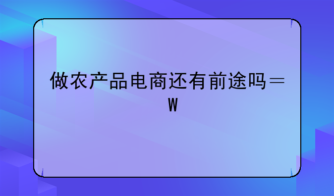 做农产品电商还有前途吗？如何找切入点？