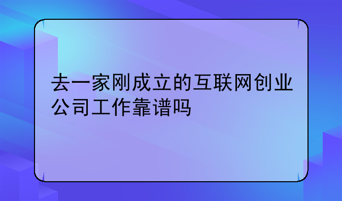 去一家刚成立的互联网创业公司工作靠谱吗