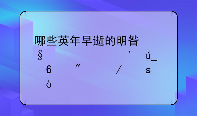 哪些英年早逝的明星让大家觉得十分惋惜？