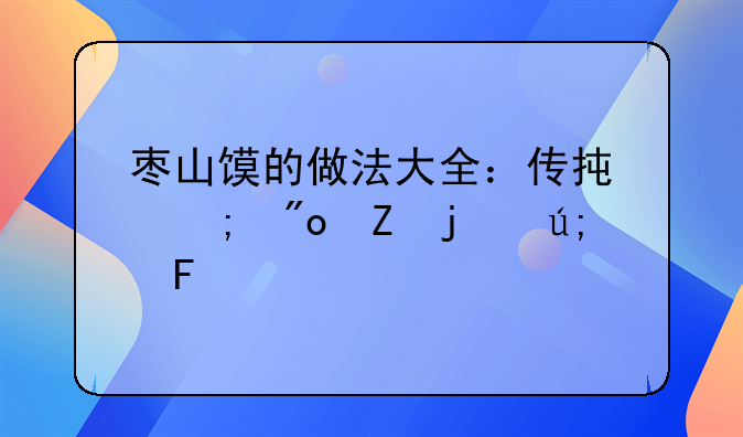 枣山馍的做法大全：传承与创新的美味艺术