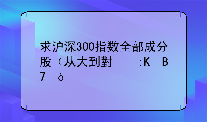 求沪深300指数全部成分股（从大到小排名）