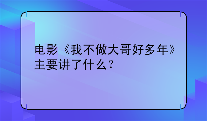 电影《我不做大哥好多年》主要讲了什么？