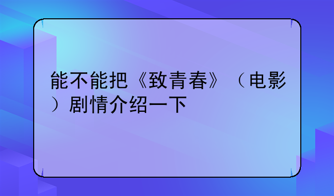 能不能把《致青春》（电影）剧情介绍一下