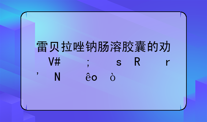 雷贝拉唑钠肠溶胶囊的功效与作用有哪些？