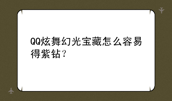 QQ炫舞幻光宝藏怎么容易得紫钻？