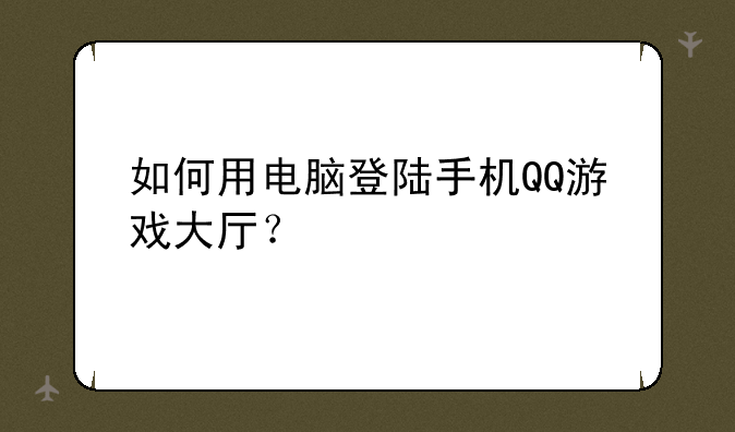 如何用电脑登陆手机QQ游戏大厅？