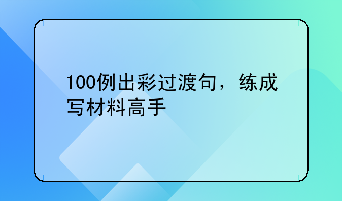 100例出彩过渡句，练成写材料高手