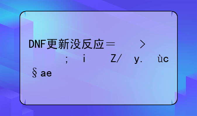 DNF更新没反应？可能是这些原因！